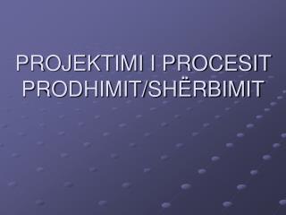 PROJEKTIMI I PROCESIT PRODHIMIT/SHËRBIMIT