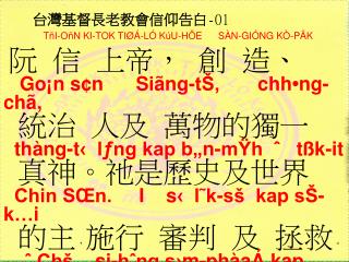  台灣基督長老教會信仰告白 -01 TñI-OñN KI-TOK TIØÁ-LÓ KúU-HÖE SÀN-GIÓNG KÒ-PÃK 阮 信 上帝， 創 造、