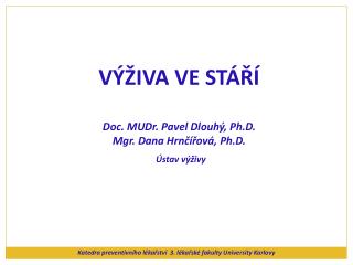 VÝŽIVA VE STÁŘÍ Doc. MUDr. Pavel Dlouhý, Ph.D. Mgr. Dana Hrnčířová, Ph.D. Ústav výživy