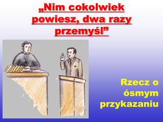 „Nim cokolwiek powiesz, dwa razy przemyśl”