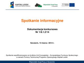 Spotkanie informacyjne Dokumentacja konkursowa Nr 1/8.1.2/14 Szczecin, 13 marca 2014 r.