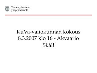 KuVa-valiokunnan kokous 8.3.2007 klo 16 - Akvaario Skål!