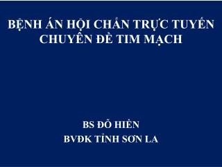 BỆNH ÁN HỘI CHẨN TRỰC TUYẾN CHUYÊN ĐỀ TIM MẠCH