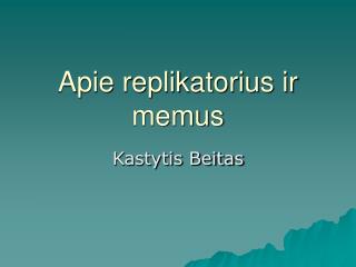 Apie replikatorius ir memus