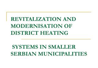 REVITALIZATION AND MODERNISATION OF DISTRICT HEATING SYSTEMS IN SMALLER SERBIAN MUNICIPALITIES