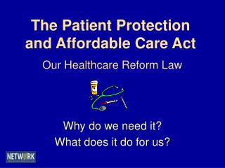 The Patient Protection and Affordable Care Act Our Healthcare Reform Law