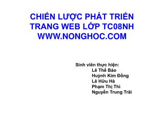 CHIẾN LƯỢC PHÁT TRIỂN TRANG WEB LỚP TC08NH WWW.NONGHOC.COM Sinh viên thực hiện: 						Lê Thế Bảo
