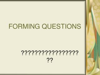 FORMING QUESTIONS