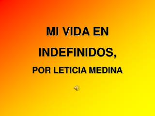 MI VIDA EN INDEFINIDOS, POR LETICIA MEDINA