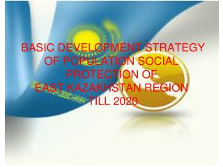 BASIC DEVELOPMENT STRATEGY OF POPULATION SOCIAL PROTECTION OF EAST KAZAKHSTAN REGION TILL 2020