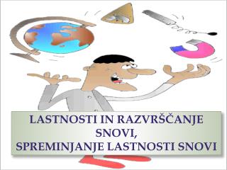 LASTNOSTI IN RAZVRŠČANJE SNOVI, SPREMINJANJE LASTNOSTI SNOVI