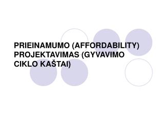 PRIEINAMUMO (AFFORDABILITY) PROJEKTAVIMAS (GYVAVIMO CIKLO KA ŠTAI)