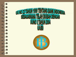 UU NO 23 TAHUN 1999 TENTANG BANK INDONESIA SEBAGAIMANA TELAH DIUBAH DENGAN UUNO 3 TAHUN 2004