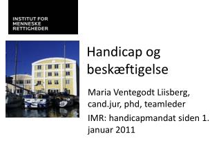 Maria Ventegodt Liisberg, cand.jur , phd , teamleder IMR: handicapmandat siden 1. januar 2011