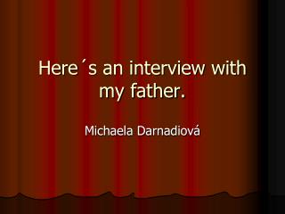 Here´s an interview with my father.