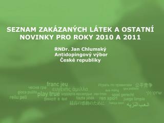 SEZNAM ZAKÁZANÝCH LÁTEK A OSTATNÍ NOVINKY PRO ROKY 2010 A 2011 RNDr. Jan Chlumský