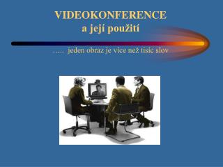 VIDEOKONFERENCE a její použití ….. jeden obraz je více než tisíc slov