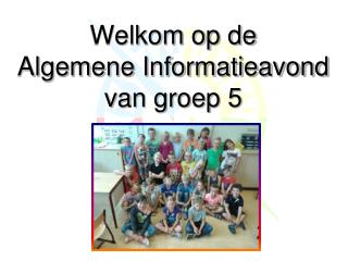 Welkom op de Algemene Informatieavond van groep 5