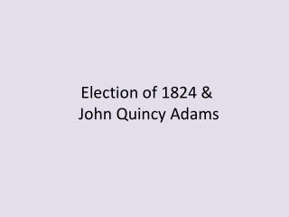Election of 1824 &amp; John Quincy Adams