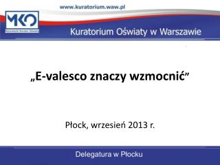 „ E-valesco znaczy wzmocnić ” Płock, wrzesień 2013 r.