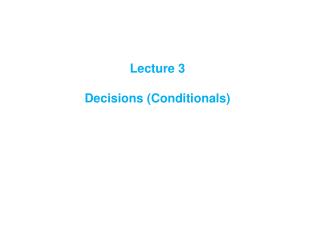 Lecture 3 Decisions (Conditionals)