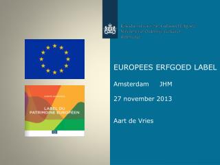 EUROPEES ERFGOED LABEL Amsterdam JHM 27 november 2013 Aart de Vries
