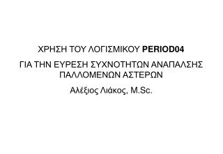 ΧΡΗΣΗ ΤΟΥ ΛΟΓΙΣΜΙΚΟΥ PERIOD04 ΓΙΑ ΤΗΝ ΕΥΡΕΣΗ ΣΥΧΝΟΤΗΤΩΝ ΑΝΑΠΑΛΣΗΣ ΠΑΛΛΟΜΕΝΩΝ ΑΣΤΕΡΩΝ