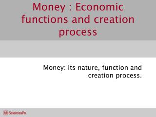 Money : Economic functions and crea	tion process