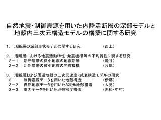 自然地震・制御震源を用いた内陸活断層の深部モデルと地殻内三次元構造モデルの構築に関する研究 活断層の深部形状モデルに関する研究		（西上）