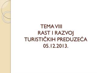 TEMA VIII RAST I RAZVOJ TURISTIČKIH PREDUZEĆA 05 . 12 .201 3 .