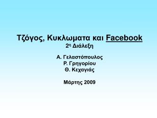 Τζόγος, Κυκλωματα και Facebook 2 η Διάλεξη Α. Γελαστόπουλος Ρ. Γρηγορίου Θ. Κεχαγιάς Μάρτης 2009