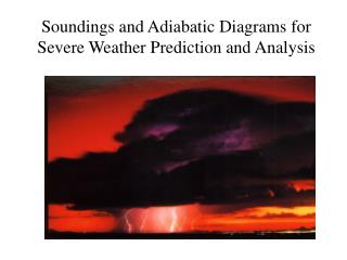 Soundings and Adiabatic Diagrams for Severe Weather Prediction and Analysis