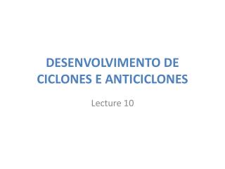 DESENVOLVIMENTO DE CICLONES E ANTICICLONES
