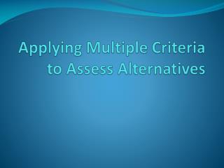 Applying Multiple Criteria to Assess Alternatives