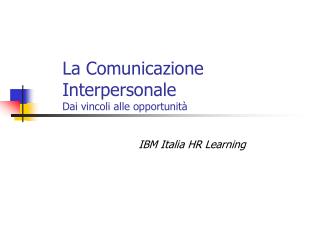 La Comunicazione Interpersonale Dai vincoli alle opportunità