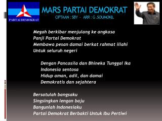 MARS PARTAI DEMOKRAT Ciptaan : SBY - Arr : G . Soumokil