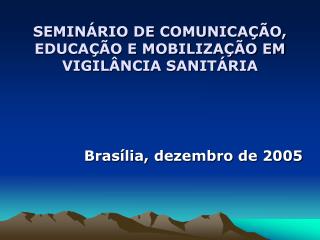 SEMINÁRIO DE COMUNICAÇÃO, EDUCAÇÃO E MOBILIZAÇÃO EM VIGILÂNCIA SANITÁRIA