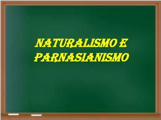 NATURALISMO E PARNASIANISMO