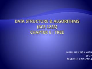 DATA STRUCTURE &amp; ALGORITHMS (BCS 1223) CHAPTER 6 : TREE