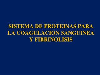 SISTEMA DE PROTEINAS PARA LA COAGULACION SANGUINEA Y FIBRINOLISIS