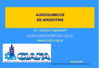 AGROQUIMICOS EN ARGENTINA Cr. Carlos Capparelli carloscapparelli@ciafa.ar ciafa.ar