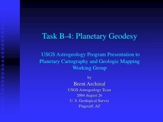 by Brent Archinal USGS Astrogeology Team 2004 August 26 U. S. Geological Survey Flagstaff, AZ