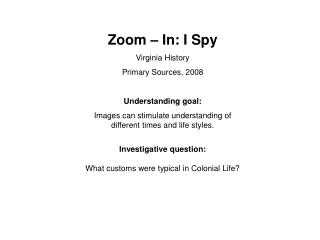 Zoom – In: I Spy Virginia History Primary Sources, 2008 Understanding goal: