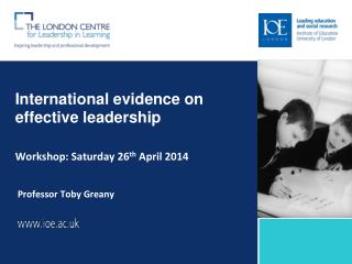 International evidence on effective leadership Workshop: Saturday 26 th April 2014