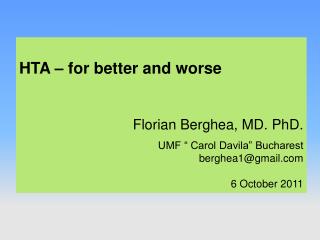 HTA – for better and worse Florian Berghea , MD. PhD. UMF “ Carol Davila” Bucharest
