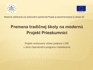 Premena tradičnej školy na modernú Projekt Prieskumníci Projekt realizovaný vďaka podpore z ESF