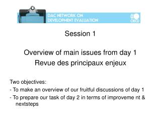 Session 1 Overview of main issues from day 1 Revue des principaux enjeux Two objectives: