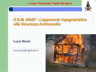 Il D.M. 9/5/07 - L’approccio ingegneristico alla Sicurezza Antincendio Luca Nassi