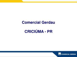 Comercial Gerdau CRICIÚMA - PR