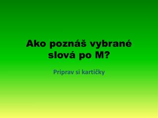 Ako poznáš vybrané slová po M?